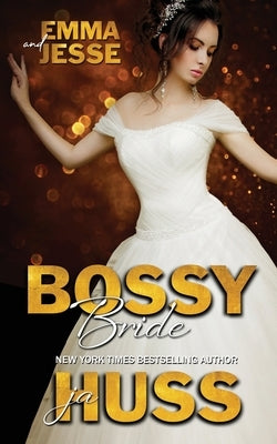 Bossy Bride: Emma and Jesse by Huss, Ja