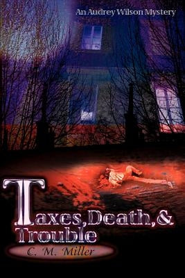 Taxes, Death & Trouble by Miller, C. Maria