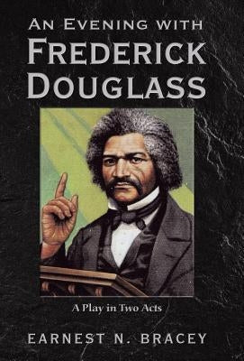 An Evening with Frederick Douglass: A Play in Two Acts by Bracey, Earnest N.