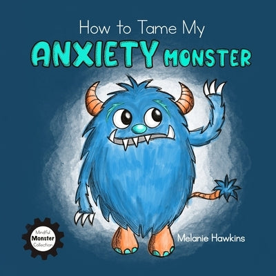How To Tame My Anxiety Monster by Hawkins, Melanie