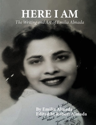 Here I Am: The Writing and Art of Emilia Almada by Almada, Emilia