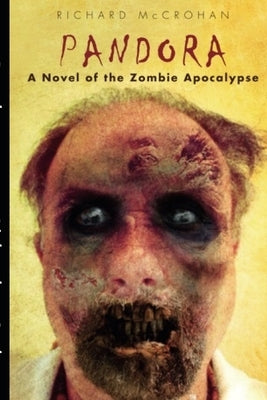 Pandora: A Novel of the Zombie Apocalypse by McCrohan, Richard