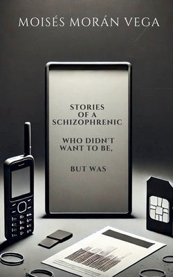 Stories of a schizophrenic who didn't want to be, but was by Vega, Moisés Morán