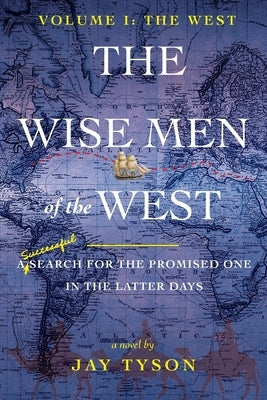 The Wise Men of the West: A Search for the Promised One in the Latter Days by Tyson, Jay