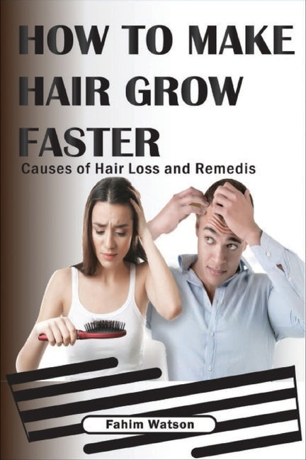 How To Make Hair Grow Faster: Causes of Hair Loss and Remedis. by Watson, Fahim