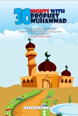 30 Nights with Prophet Muhammad: Islamic book for Children on the Life of Allah's Messenger Muhammad and his Companions: Ramadan Stories for Muslim ki by Ma'an, Ibrahim
