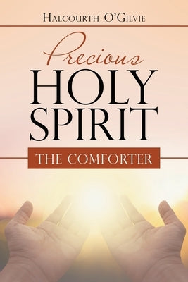 Precious Holy Spirit: The Comforter by O'Gilvie, Halcourth