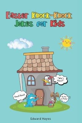 Easter Jokes for Kids: The Ultimate Easter Knock-Knock Jokes for Kids: Easter Basket Stuffer for Boys and Girls: A Fun-Filled Easter Joke Book Packed by Hayes, Edward
