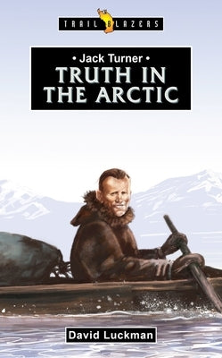 Jack Turner: Truth in the Arctic by Luckman, David