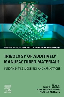 Tribology of Additively Manufactured Materials: Fundamentals, Modeling, and Applications by Menezes, Pradeep