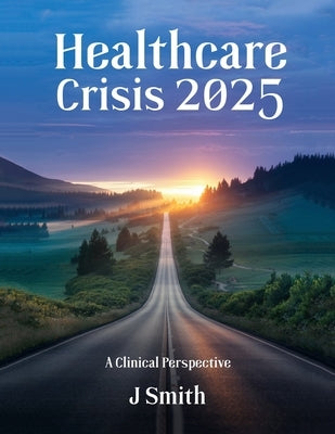 Healthcare Crisis 2025: A Clinical Perspective by Smith, Jean