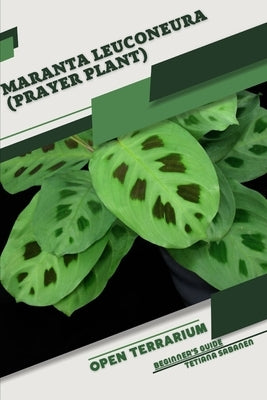Maranta leuconeura (Prayer Plant): Open terrarium, Beginner's Guide by Sabanen, Tetiana