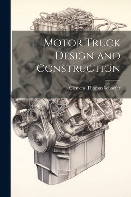 Motor Truck Design and Construction by Schaefer, Clemens Thomas