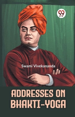 Addresses On Bhakti-Yoga by Vivekananda, Swami