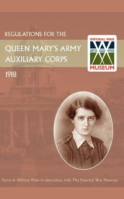 Regulations for the Queen Mary's Army Auxiliary Corps, 1918 by Office, War