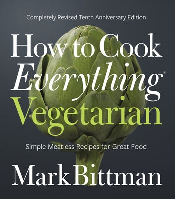 How to Cook Everything Vegetarian: Completely Revised Tenth Anniversary Edition by Bittman, Mark