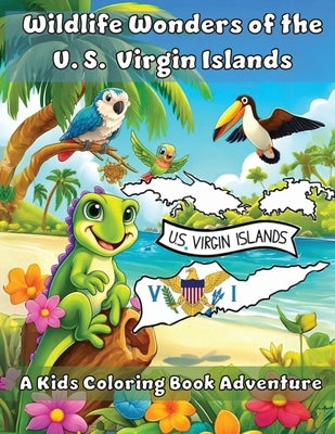 Wildlife Wonders of the U.S. Virgin Islands: A Kids Coloring Book Adventure by Adventures, Ashley And Joshua