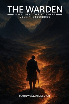 The Warden from Shadows to Light Vol-1 - The Beginning by McCoy, Mathew Allan, Jr.