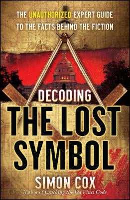 Decoding the Lost Symbol: The Unauthorized Expert Guide to the Facts Behind the Fiction by Cox, Simon
