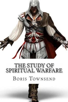 The Study Of Spiritual Warfare by Townsend, Boris R.
