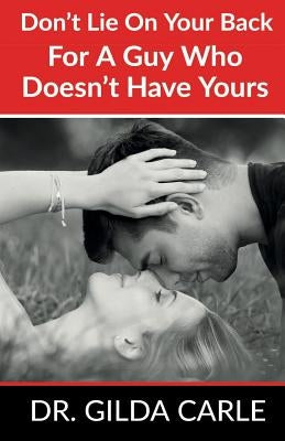 Don't Lie on Your Back for a Guy Who Doesn't Have Yours by Carle, Gilda