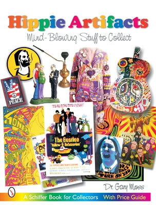 Hippie Artifacts: Mind-Blowing Stuff to Collect by Moss, Gary L.