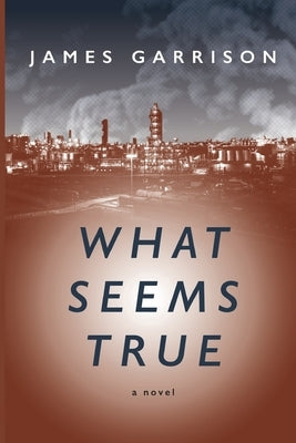 What Seems True by Garrison, James