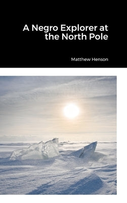 A Negro Explorer at the North Pole by Henson, Matthew