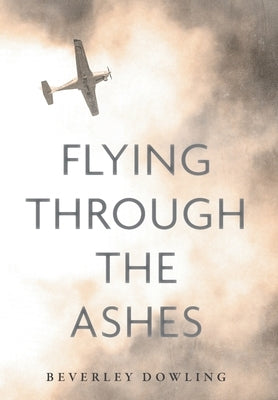 Flying Through the Ashes by Dowling, Beverley