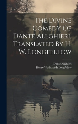 The Divine Comedy Of Dante Allghieri, Translated By H. W. Longfellow by Longfellow, Henry Wadsworth