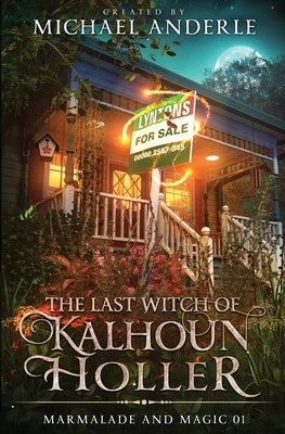 The Last Witch of Kalhoun Holler: Marmalade and Magic Book 1 by Anderle, Michael