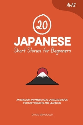 20 Japanese Short Stories for Beginners: An English-Japanese Dual-Language Book for Easy Reading and Learning by Mengioglu, Duygu