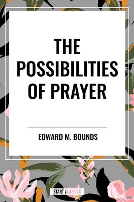 Possibilities of Prayer by M. Bounds Edward