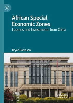 African Special Economic Zones: Lessons and Investments from China by Robinson, Bryan