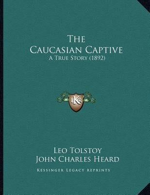 The Caucasian Captive: A True Story (1892) by Tolstoy, Leo
