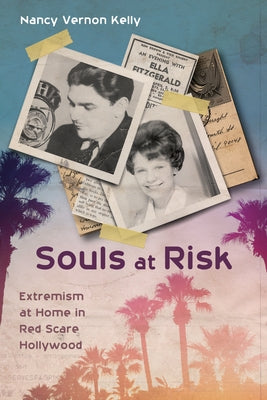 Souls at Risk: Extremism at Home in Red Scare Hollywood by Kelly, Nancy Vernon
