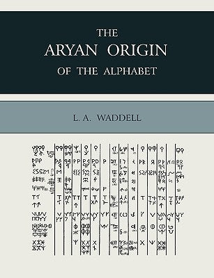 The Aryan Origin of the Alphabet by Waddell, Laurence Austine