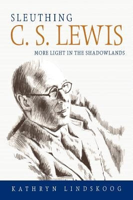 Sleuthing C.S. Lewis by Lindskoog, Kathryn