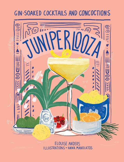 Juniperlooza: Gin-Soaked Cocktails and Concoctions by Anders, Elouise