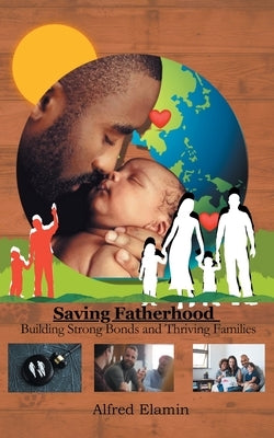 Saving Fatherhood: Building Strong Bonds and Thriving Families by Elamin, Alfred