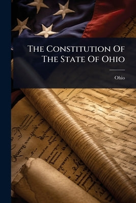The Constitution Of The State Of Ohio by Ohio