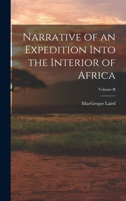 Narrative of an Expedition Into the Interior of Africa; Volume II by Laird, MacGregor