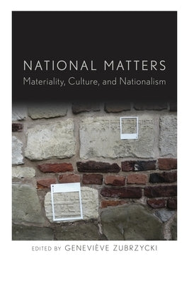 National Matters: Materiality, Culture, and Nationalism by Zubrzycki, Geneviève