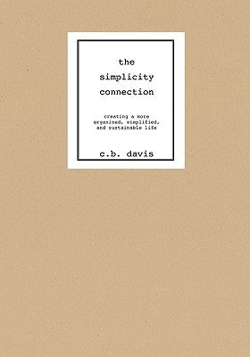 The Simplicity Connection: Creating a More Organized, Simplified and Sustainable Life by Davis, C. B.