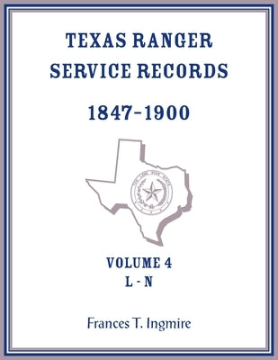 Texas Ranger Service Records, 1847-1900, Volume 4 L-N by Ingmire, Frances