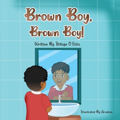 Brown Boy, Brown Boy! by Ellis, Titilope O.