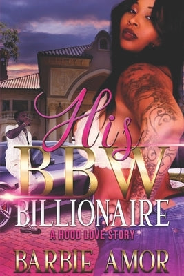 His Bbw Billionaire: A Hood Love Story by Scott, Barbie