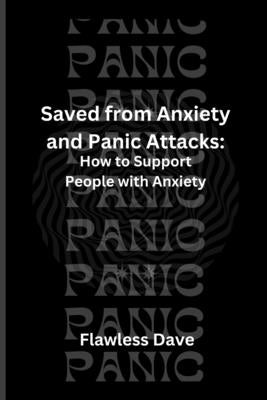 Saved from Anxiety and Panic Attacks: How to Support People with Anxiety by Dave, Flawless
