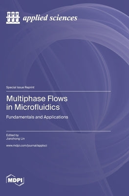 Multiphase Flows in Microfluidics: Fundamentals and Applications by Lin, Jianzhong