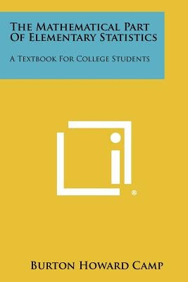 The Mathematical Part of Elementary Statistics: A Textbook for College Students by Camp, Burton Howard